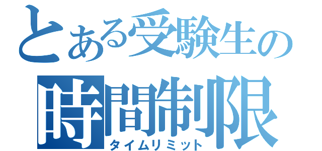 とある受験生の時間制限（タイムリミット）