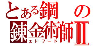 とある鋼の錬金術師Ⅱ（エドワード）