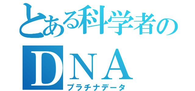 とある科学者のＤＮＡ（プラチナデータ）