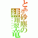 とある砂塵の緋翔翠竜（フライゴン）