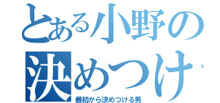 とある小野の決めつけ言葉（最初から決めつける男）