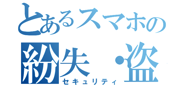 とあるスマホの紛失・盗難対策（セキュリティ）