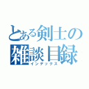 とある剣士の雑談目録（インデックス）