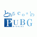 とあるｃｏａｔのＰＵＢＧ殺戮（チートマッサツ）