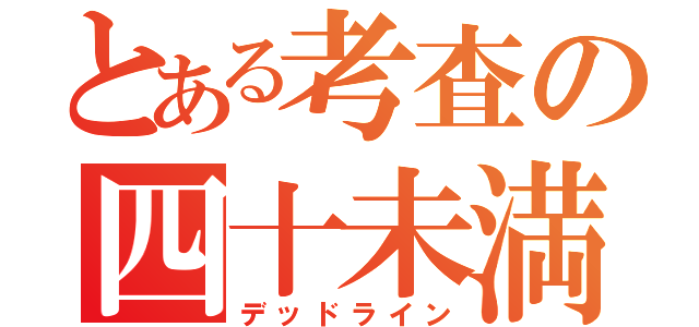 とある考査の四十未満（デッドライン）