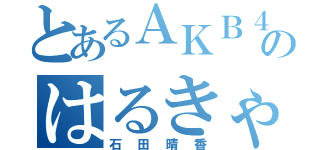 とあるＡＫＢ４８のはるきゃん（石田晴香）