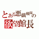 とある悪戯戦隊の欲望館長（）