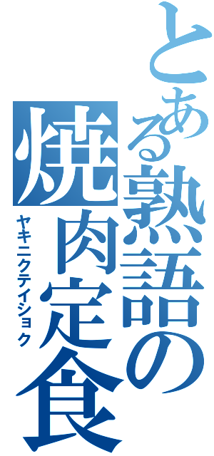 とある熟語の焼肉定食（ヤキニクテイショク）