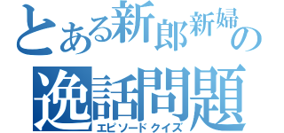 とある新郎新婦の逸話問題（エピソードクイズ）