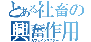 とある社畜の興奮作用（カフェインマスター）