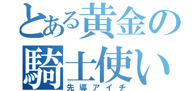 とある黄金の騎士使い（先導アイチ）