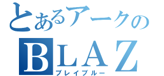 とあるアークのＢＬＡＺＢＬＵＥ（ブレイブルー）