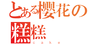 とある樱花の糕糕（ｃａｋｅ）