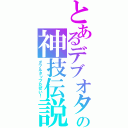 とあるデブオタの神技伝説（ダブルタップだぜい！）