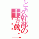 とある幹部の土方歳三Ⅱ（鬼副長）