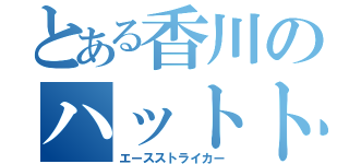 とある香川のハットトリック（エースストライカー）