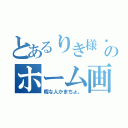 とあるりき様✨のホーム画面（暇な人かまちょ。）