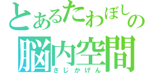 とあるたわぼしの脳内空間（さじかげん）