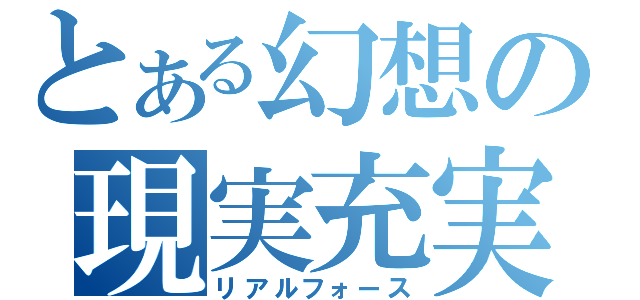 とある幻想の現実充実（リアルフォース）