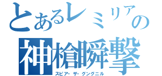 とあるレミリアの神槍瞬撃（スピア・ザ・グングニル）