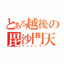 とある越後の毘沙門天（ヴァジュラ）