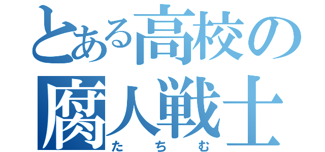 とある高校の腐人戦士（たちむ）