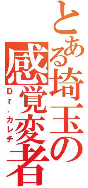 とある埼玉の感覚変者（Ｄｒ．カレチ）