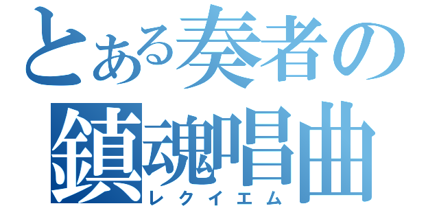 とある奏者の鎮魂唱曲（レクイエム）