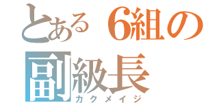 とある６組の副級長（カクメイジ）