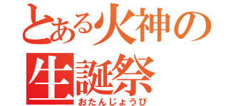 とある火神の生誕祭（おたんじょうび）