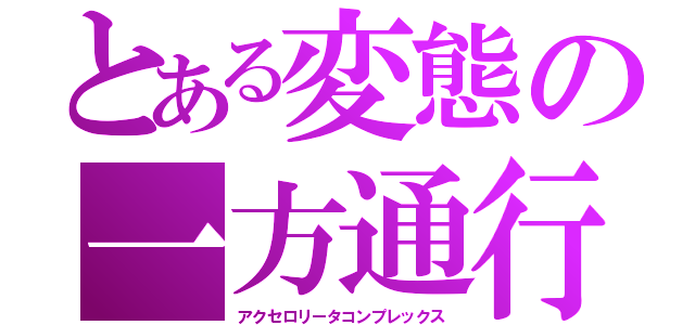 とある変態の一方通行（アクセロリータコンプレックス）