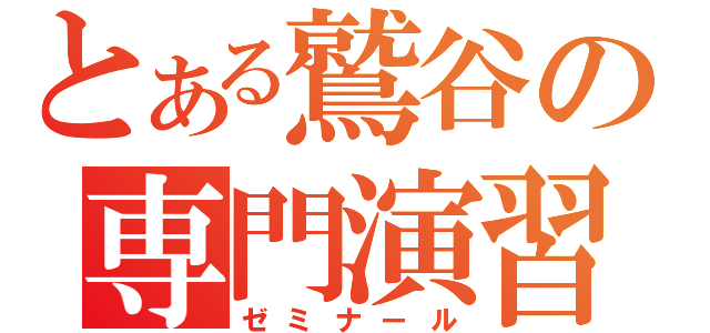 とある鷲谷の専門演習（ゼミナール）