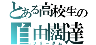 とある高校生の自由闊達（フリーダム）