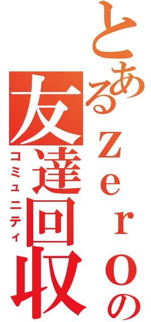 とあるｚｅｒｏの友達回収（コミュニティ）