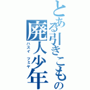 とある引きこもりの廃人少年（ハスイ フミヤ）