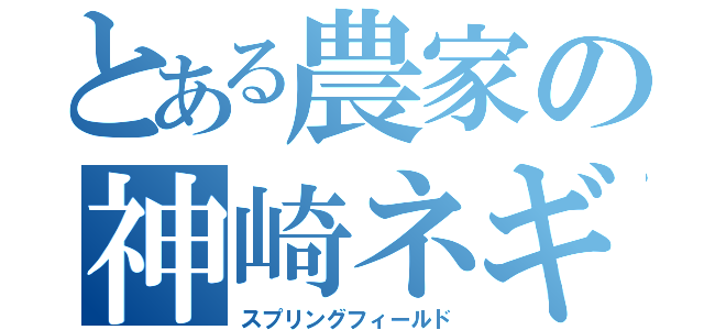 とある農家の神崎ネギ（スプリングフィールド）