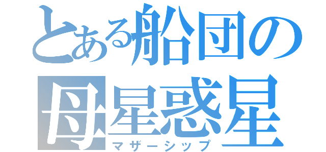 とある船団の母星惑星（マザーシップ）