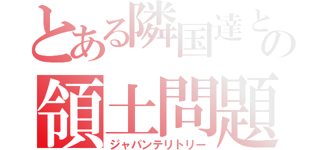 とある隣国達との領土問題（ジャパンテリトリー）