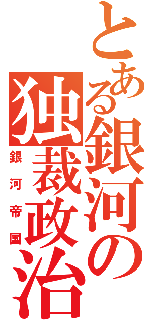 とある銀河の独裁政治（銀河帝国）