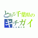 とある千葉県のキチガイさん（とは俺の事）