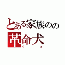 とある家族のの革命犬（クロ）