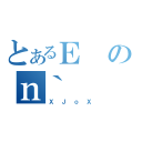 とあるＥのｎ｀（ＸＪｏＸ）