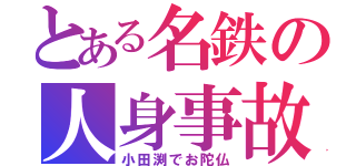 とある名鉄の人身事故（小田渕でお陀仏）