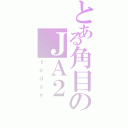 とある角目のＪＡ２（ｔｏｄａｙ）