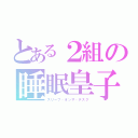 とある２組の睡眠皇子（スリープ・オンザ・デスク）