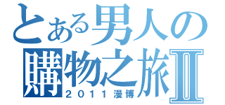 とある男人の購物之旅Ⅱ（２０１１漫博）