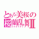 とある美桜の桜蘭乱舞Ⅱ（スキホウダイ）