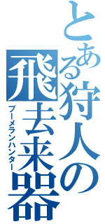 とある狩人の飛去来器（ブーメランハンター）