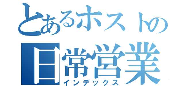 とあるホストの日常営業（インデックス）