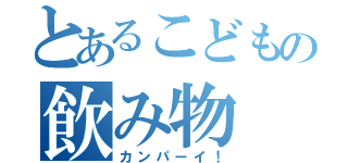 とあるこどもの飲み物（カンパーイ！）